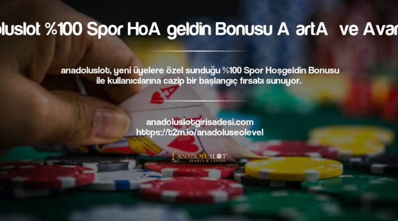 Anadoluslot %100 Spor Hoşgeldin Bonusu Şartı ve Avantajları