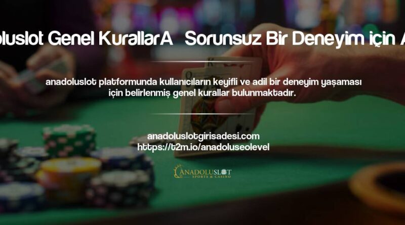 Anadoluslot Genel Kuralları Sorunsuz Bir Deneyim için İpuçu